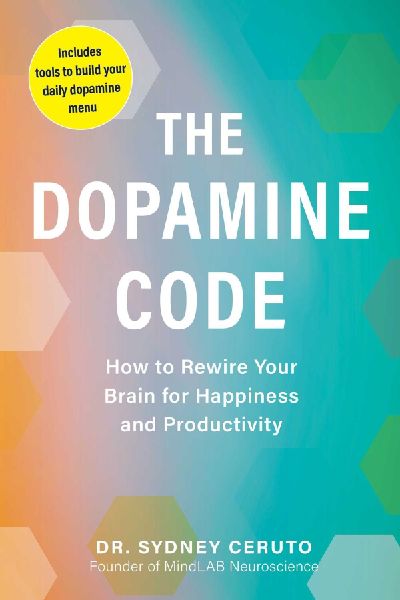 The Dopamine Code: How to Rewire Your Brain for Happiness and Productivity