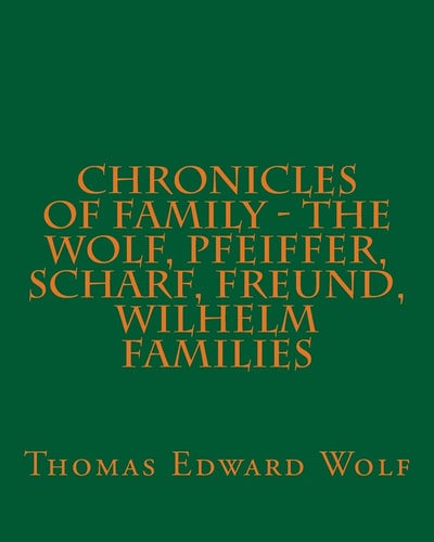 Chronicles of Family - the Wolf, Pfeiffer, Scharf, Freund, Wilhelm Families