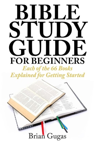 Bible Study Guide for Beginners Each of the 66 Books Explained for Getting Started