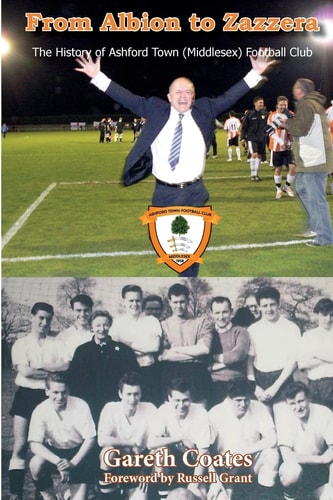 From Albion to Zazzera The History of Ashford Town (Middlesex) Football Club