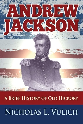 Andrew Jackson A Brief History of Old Hickory