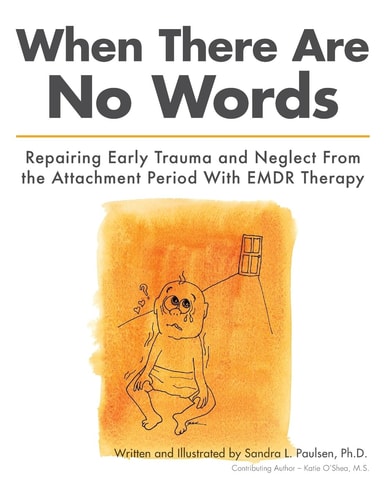 When There are No Words Repairing Early Trauma and Neglect from the Attachment Period with EMDR Therapy