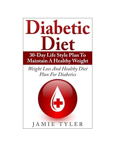 Diabetic Diet 30-Day Lifestyle Plan To Maintain A Healthy Weight: Weight Loss and Healthy Diet Plan For Diabetics