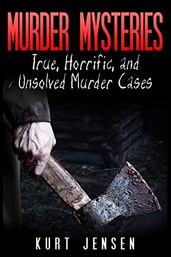 Murder Mysteries True, Horrific, and Unsolved Murder Cases