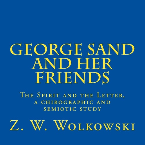 George Sand and Her Friends The Spirit and the Letter, a Chirographic and Semiotic Study