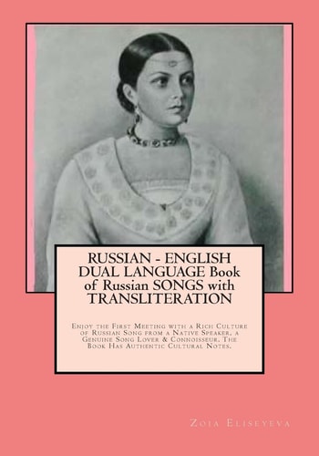 RUSSIAN - ENGLISH DUAL LANGUAGE Book of Russian SONGS with TRANSLITERATION Enjoy the First Meeting with a Rich Culture of Russian Song from a Native Speaker, a Genuine Song Lover and Connoisseur. the Book Has Authentic Cultural Notes