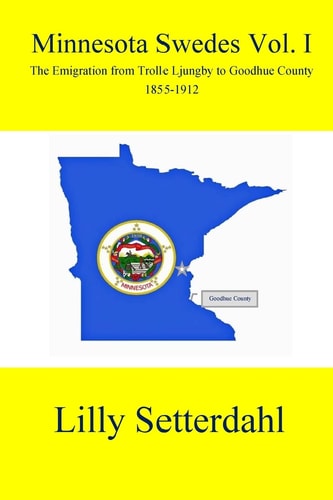 Minnesota Swedes Vol I The Emigration from Trolle Ljungby to Goodhue County