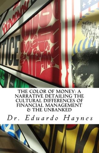 The Color of Money A Narrative Detailing the Cultural Differences of Financial Management & The Unbanked