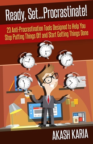 Ready, Set... PROCRASTINATE! 23 Anti-Procrastination Tools Designed to Help You Stop Putting Things Off and Start Getting Things Done