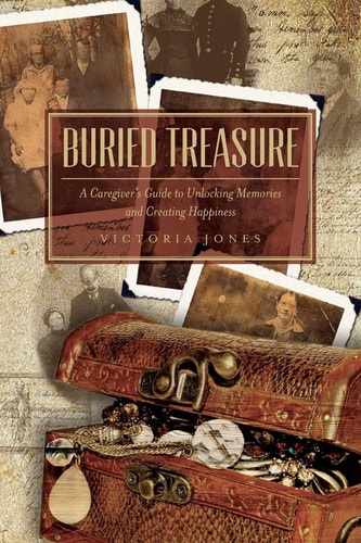 Buried Treasure A Caregiver's Guide to Unlocking Memories and Creating Happiness