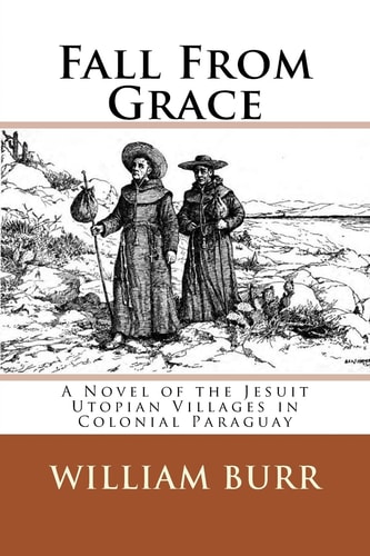 Fall From Grace A Novel of the Jesuit Utopian Villages in Colonial Paraguay