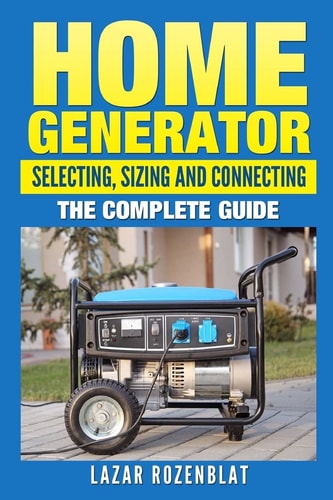 Home Generator: Selecting, Sizing and Connecting The Complete 2015 Guide