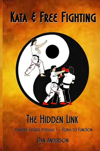 Kata and Free Fighting - the Hidden Link Masters Secrets Volume 1 - Form to Function