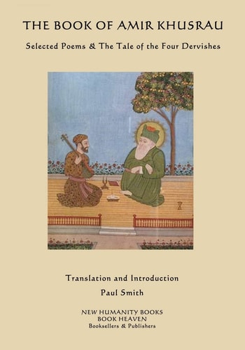 The Book of Amir Khusrau Selected Poems & the Tale of the Four Dervishes