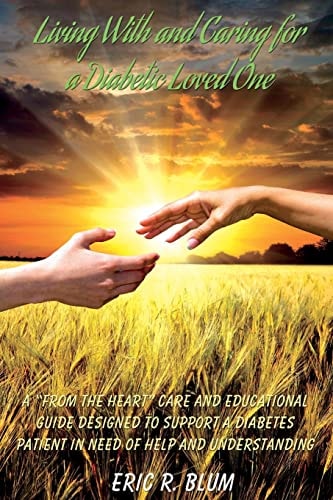 Living With And Caring For Diabetic Loved One A 'From The Heart" Care and Educational Guide Designed To Support A Diabetes Patient In Need Of Help And Understanding