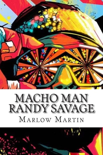 Macho Man Randy Savage The Life and Tribute Of An Icon