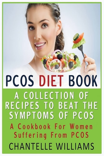 PCOS Diet Book A Collection Of Recipes To Beat The Symptoms Of PCOS: A Cookbook For Women Suffering From PCOS