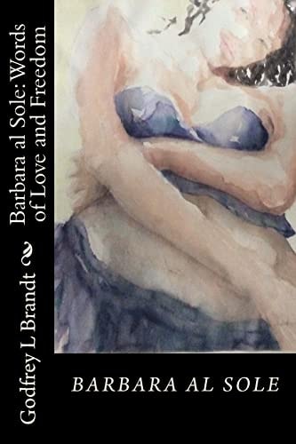 Barbara Al Sole; Words of Love and Freedom An Anthology by Godfrey Brandt
