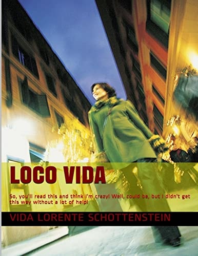 Loco Vida So, You'll Read This and Think I'm Crazy! Well, Could Be, But I Didn't Get This Way Without a Lot of Help!