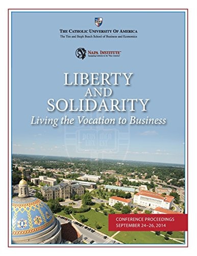 Liberty and Solidarity: Living the Vocation to Business Conference Proceedings