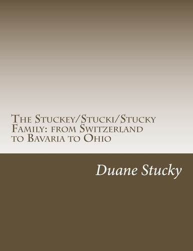 The Stuckey/Stucki/Stucky Familly From Switzerland to Bavaria to Ohio
