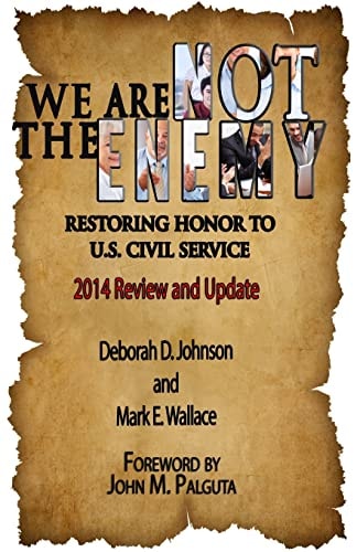 We Are Not the Enemy Restoring Honor to U. S. Civil Service: 2014 Review and Update