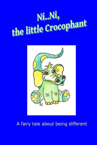 Ni .. Ni, the Little Crocophant A Fairy Tale about Being Different