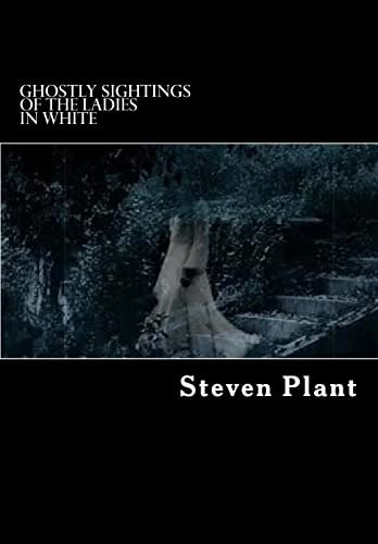Ghostly Sightings of the Ladies in White True Stories of Ghostly Hauntings )