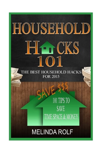 Household Hacks 101: 101 Tips to Save Time Space and Money The Best DIY Household Hacks for 2015