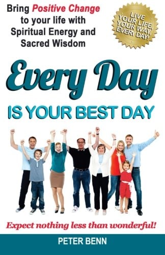 Every Day Is Your Best Day: Bring Positive Change to Your Life with Spiritual Energy and Sacred Wisdom Expect Nothing Less Than Wonderful!