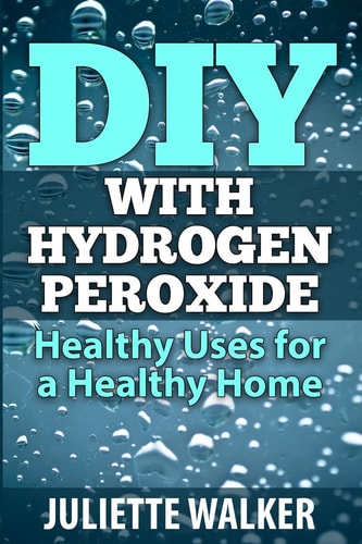 DIY with Hydrogen Peroxide : Healthy Uses for a Healthy Home