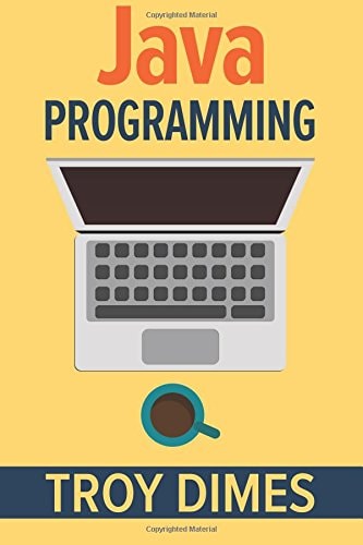Java Programming A Beginners Guide to Learning Java, Step by Step