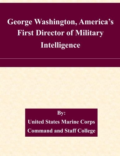 George Washington, America's First Director of Military Intelligence