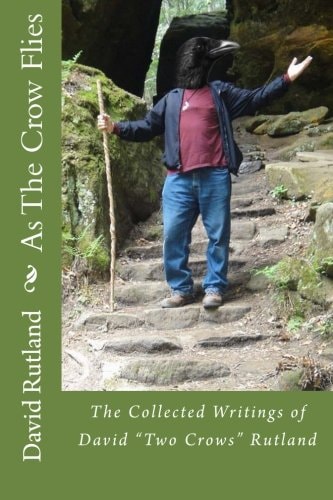 As The Crow Flies The Collected Writings of David "Two Crows" Rutland