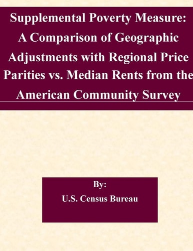 Supplemental Poverty Measure A Comparison of Geographic Adjustments with Regional Price Parities Vs. Median Rents from the American Community Survey