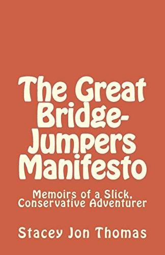The Great Bridge-Jumpers Manifesto Memoirs of a Slick, Conservative Adventurer