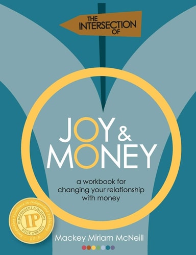 The Intersection of Joy and Money A Workbook for Changing Your Relationship with Money
