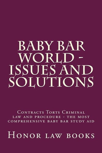 Baby Bar World - Issues and Solutions Contracts Torts Criminal Law and Procedure - the Most Comprehensive Baby Bar Study Aid