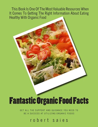 Fantastic Organic Food Facts Get All The Support And Guidance You Need To Be A Success At Utilizing Organic Foods