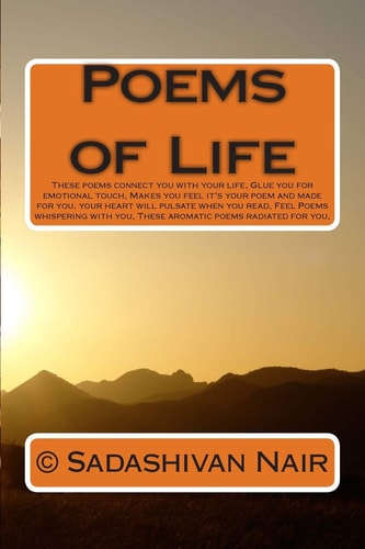 Poems of Life These Poems Connect You with Your Life, Glue You for Emotional Touch, Makes You Feel It's Your Poem and Made for You, Your Heart Will Pulsate When You Read, Feel Poems Whispering with You, These Aromatic Poems Radiated for You,