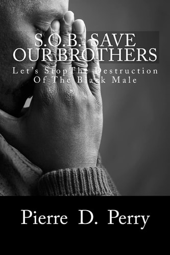 Sob Save Our Brothers: Let's StopThe Destruction of the Black Male