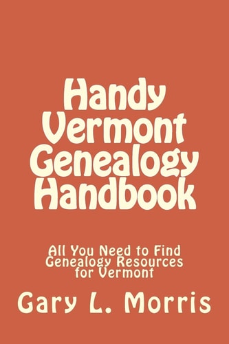 Handy Vermont Genealogy Handbook All You Need to Find Genealogy Resources for Vermont