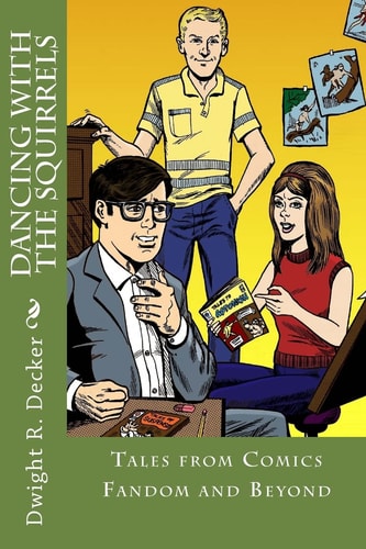 Dancing with the Squirrels Tales from Comics Fandom and Beyond