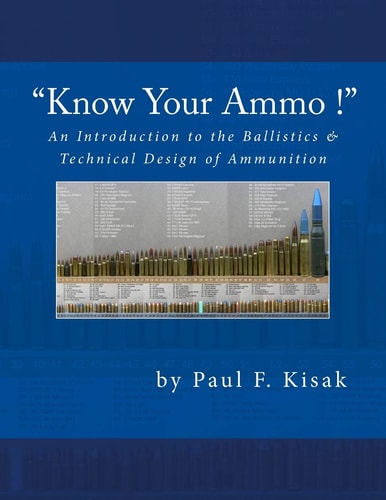 An Introduction to the Ballistics and Technical Design of Ammunition Contains 'Best-Load' Technical Data for Over 200 of the Most Popular Calibers