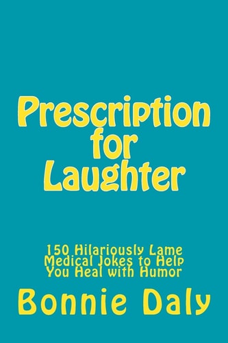 Prescription for Laughter 150 Hilariously Lame Medical Jokes to Help You Heal with Humor