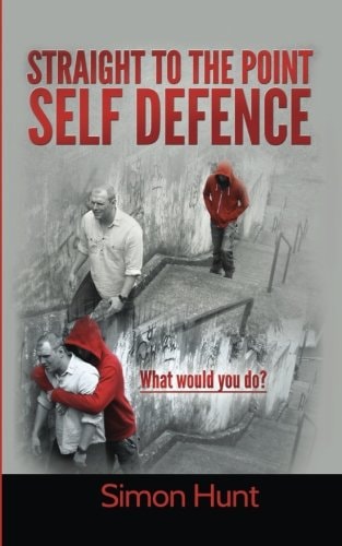 Straight to the Point Self Defence Your Definitive Guide to Self Protection