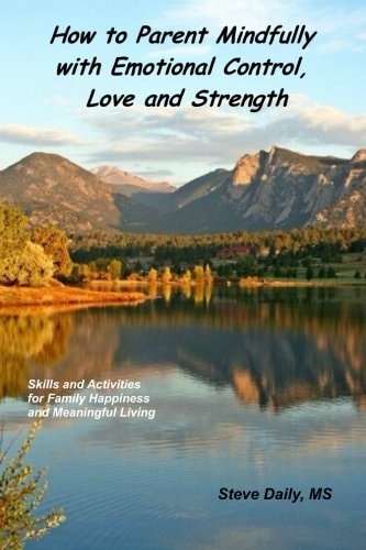 How to Parent Mindfully with Emotional Control, Love and Strength Skills and Activities for Family Happiness and Meaningful Living