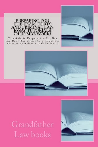 Preparing For The Exam Torts and Criminal Law Essay Tutorials (Plus MBE Work): Tutorials in Preparation For Bar and Baby Bar Exams by a Model Bar Exam Essay Writer - Look Inside! !