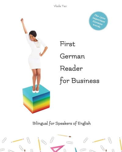 First German Reader for Business Bilingual for Speakers of English Speak, Write, and Understand Basic German in No Time. Fachbegriffe, Mustersätze und Redewendungen