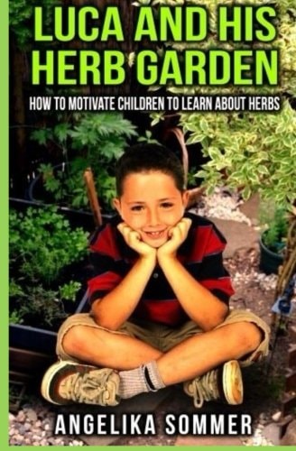 Luca and His Herb Garden How to Motivate Children to Learn about Herbs.